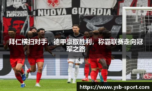 拜仁横扫对手，德甲豪取胜利，称霸联赛走向冠军之路